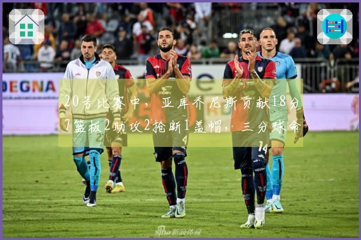 20号比赛中，亚库乔尼斯贡献18分7篮板2助攻2抢断1盖帽，三分球命中率五成