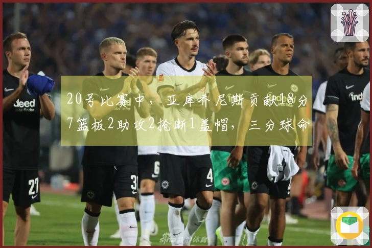20号比赛中，亚库乔尼斯贡献18分7篮板2助攻2抢断1盖帽，三分球命中率五成