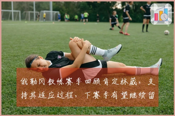 俄勒冈教练赛季回顾肯定林葳，支持其适应过程，下赛季有望继续留任