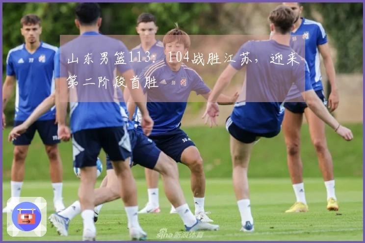 山东男篮113：104战胜江苏，迎来第二阶段首胜